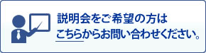 説明会をご希望の方はこちらからお問い合わせください。